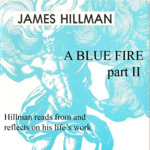 A Blue Fire Part 2, James Hillman