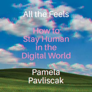 All the Feels, Pamela Pavliscak