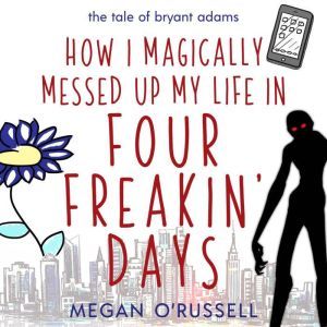 How I Magically Messed Up My Life in ..., Megan ORussell