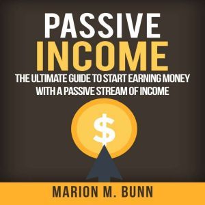 Passive Income The Ultimate Guide to..., Marion M. Bunn