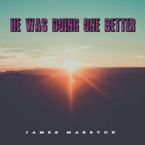 He Was Doing One Better, James Marston