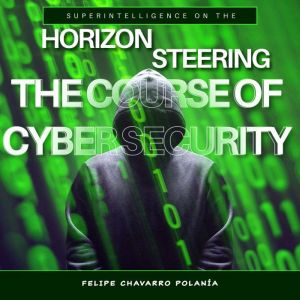 Superintelligence on the Horizon: Steering the Course of Cybersecurity
