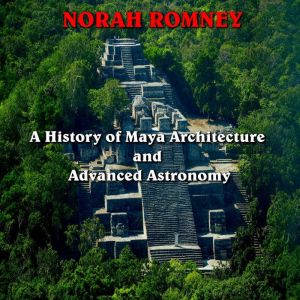 A History of Maya Architecture and Ad..., NORAH ROMNEY