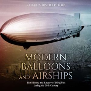 Modern Balloons and Airships The His..., Charles River Editors
