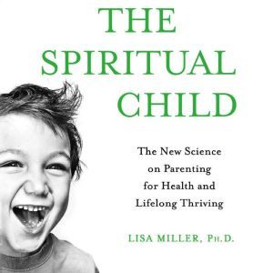 The Spiritual Child, Dr. Lisa Miller