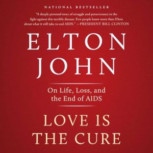 Love Is the Cure On Life, Loss, and the End of AIDS, Elton John