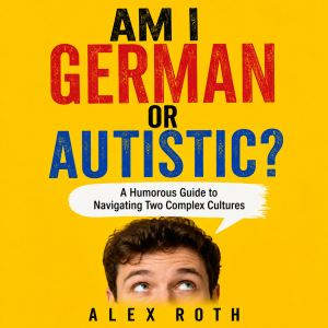 Am I German or Autistic?, Alex Roth