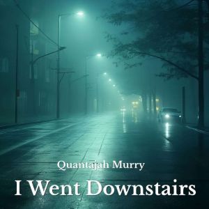 I Went Downstairs, Quantajah Murry