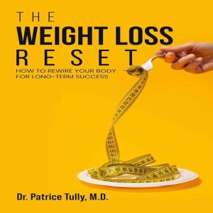 The Weight Loss Reset: How to Rewire Your Body for Long-Term