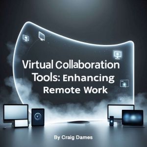 Virtual Collaboration Tools: Enhancing Remote Work