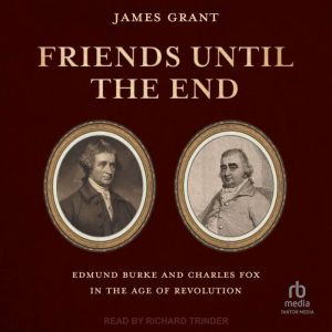 Friends Until the End: Edmund Burke and Charles Fox in the Age of Revolution