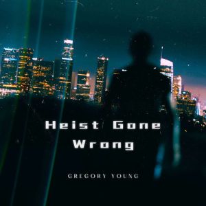 Heist Gone Wrong, Gregory Young