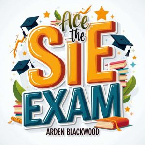 Ace the SIE Exam: Essential Strategies and Practice Questions for Success: Master the SIE Exam! Discover game-changing audio l