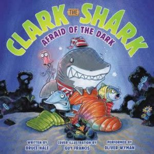 Clark the Shark: Afraid of the Dark, Bruce Hale
