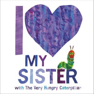 I Love My Sister with The Very Hungry..., Eric Carle