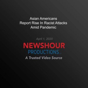 Asian Americans Report Rise In Racist Attacks Amid Pandemic