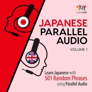 Japanese Parallel Audio - Learn Japanese with 501 Random Phrases using Parallel Audio - Volume 1