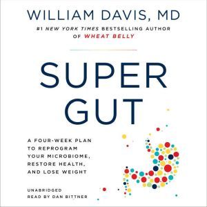 Super Gut A Four-Week Plan to Reprogram Your Microbiome, Restore Health, and Lose Weight, William Davis