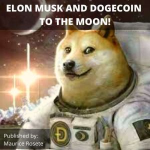 ELON MUSK AND DOGECOIN TO THE MOON!, Maurice Rosete