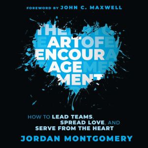 The Art of Encouragement: How to Lead Teams, Spread Love, and Serve from the Heart