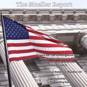 Mueller Report, The - Volume I: Report On The Investigation Into Russian Interference In The 2016 Presidential Election, Robert S. Mueller, III