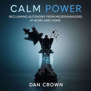 Calm Power: Reclaiming Autonomy from Micromanagers at Work and Home