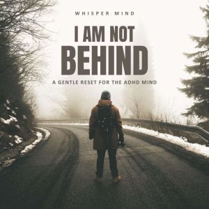 I Am Not Behind  A Gentle Reset for the ADHD Mind