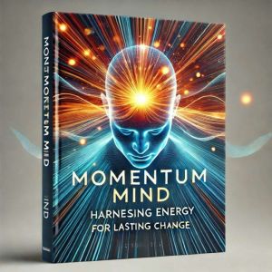 Momentum Mind: Harnessing Energy for Lasting Change