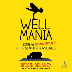 Wellmania: Extreme Misadventures in the Search for Wellness