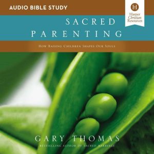 Sacred Parenting Audio Bible Studies..., Gary  Thomas