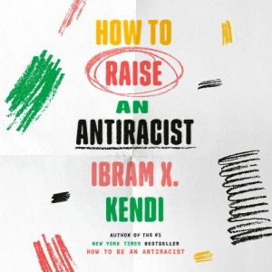 How to Raise an Antiracist, Ibram X. Kendi