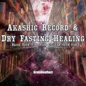 Akashic Record  Dry Fasting Healing ..., Greenleatherr