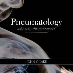 Pneumatology, John G. Lake