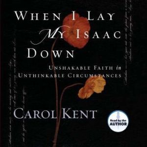When I Lay My Isaac Down, Carol Kent
