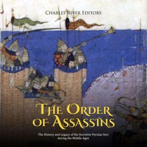 The Order of Assassins The History a..., Charles River Editors