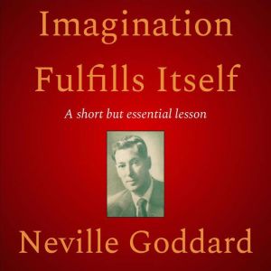 Imagination Fulfills Itself, Neville Goddard