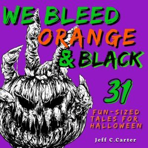 We Bleed Orange & Black: 31 Fun-sized Tales for Halloween