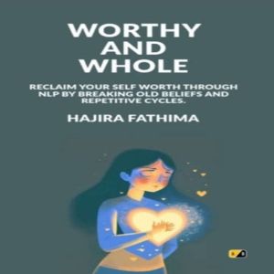 Worthy And Whole: Reclaim your self worth through NLP by breaking old beliefs and repetitive cycles.