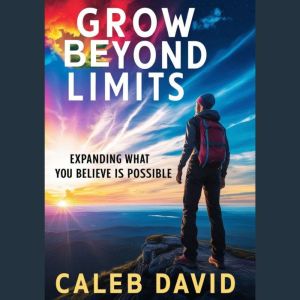 Grow Beyond Limits: Expanding What You Believe Is Possible
