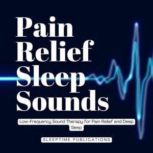 Pain Relief Sleep Sounds: Low-Frequency Sound Therapy for Pain Relief and Deep Sleep