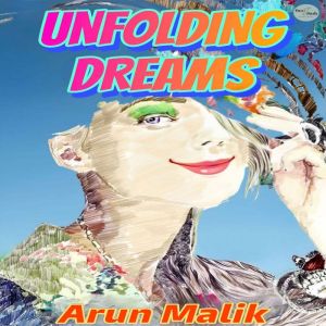 Unfolding Dreams, Arun Malik
