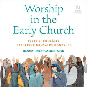 Worship in the Early Church, Catherine Gunsalus Gonzalez