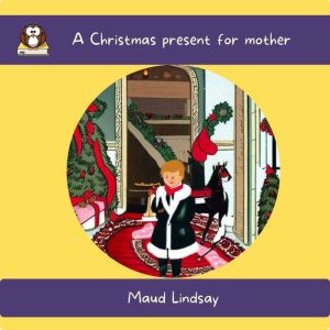 A Christmas present for mother, Maud Lindsay