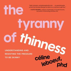 The Tyranny of Thinness, Celine Leboeuf, PhD