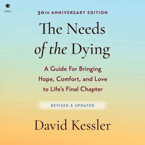 The Needs of the Dying, Revised and U..., David Kessler