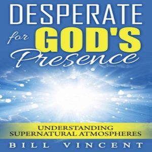 Desperate for Gods Presence Underst..., Bill Vincent