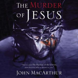 The Murder of Jesus, John F. MacArthur
