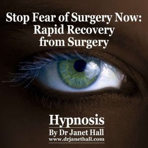 Stop Fear of Surgery Now, Dr. Janet Hall