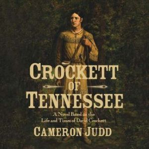 Crockett of Tennessee: A Novel Based on the Life and Times of David Crockett, Cameron Judd
