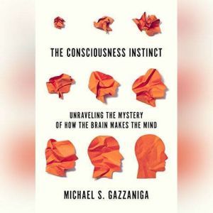 The Consciousness Instinct, Michael S. Gazzaniga